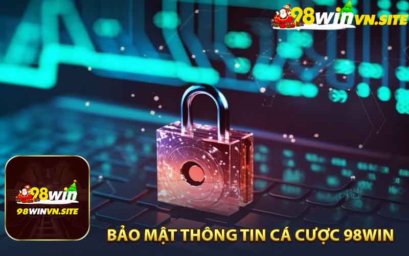 Bảo mật thông tin cá cược tại nhà cái 98Win