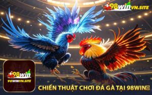 Chiến thuật cá cược đá gà 98win hiệu quả