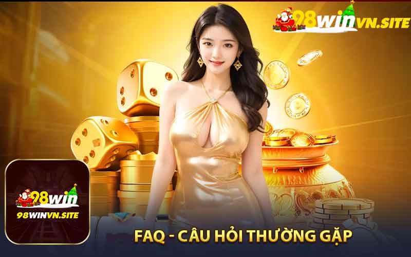 Câu Hỏi Thường Gặp (FAQs) - Điều Khoản và Điều Kiện 98win