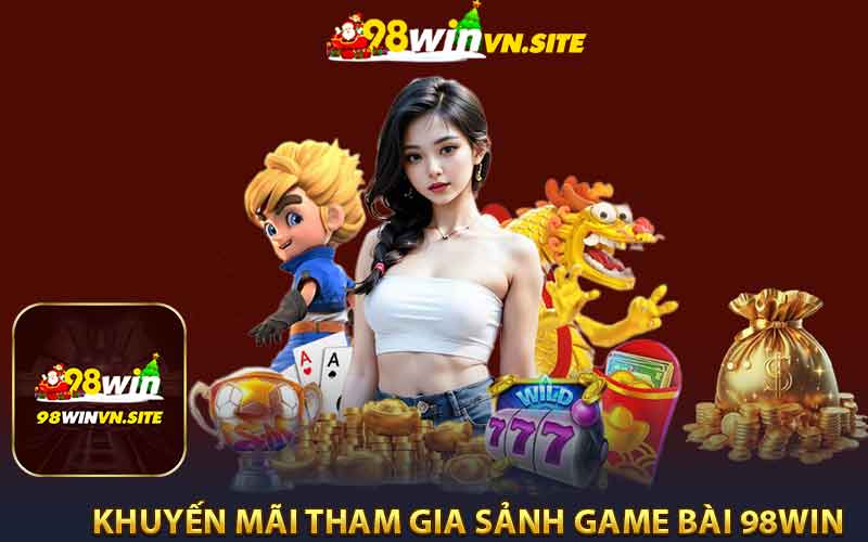 Khuyến Mãi Khi Tham Gia Sảnh Game Bài 98win 