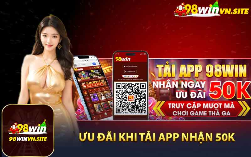 Tải app 98win nhận ngay ưu đái 50k